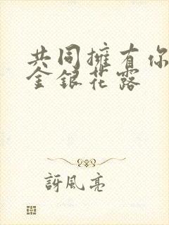 共同拥有你by金银花露