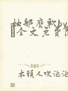 她那么软by今婳全文免费阅读