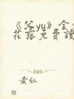 《父yu》金银花露免费读书