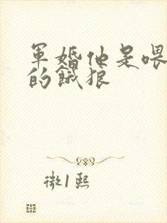 军婚他是喂不饱的饿狼