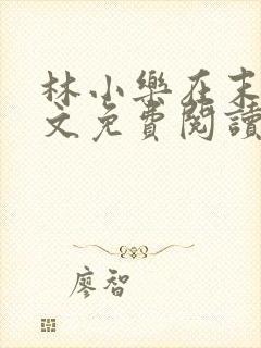 林小乐在末世全文免费阅读