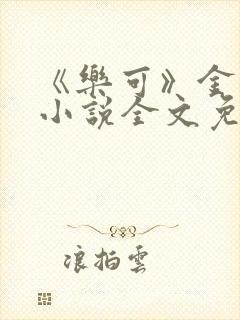 《乐可》金银花小说全文免费阅读