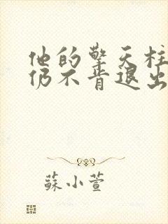 他的擎天柱巨龙仍不肯退出小说