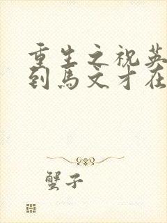 重生之祝英台遇到马文才在线阅读