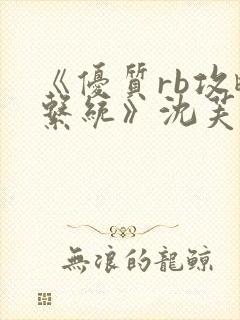 《优质rb攻略系统》沈芙