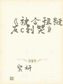 《被合租糙汉室友c到哭》