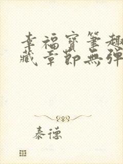 幸福宝笔趣阁隐藏章节无弹窗