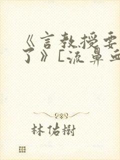 《言教授要撞坏了》[流鼻血]