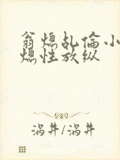 翁熄乩伦小说翁熄性放纵