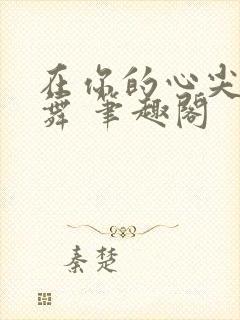 在你的心尖上起舞 笔趣阁