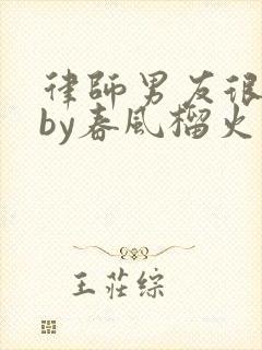 律师男友很难撩by春风榴火