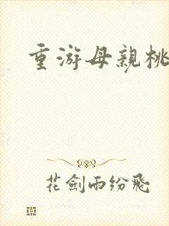 重游母亲桃花源