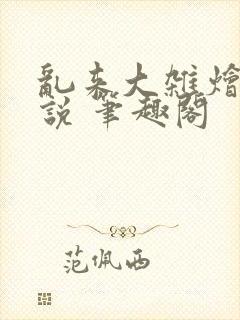 乱来大杂烩 小说 笔趣阁