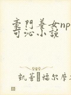 豪门养女npc可沁小说