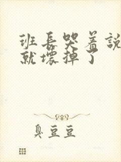 班长哭着说再c就坏掉了