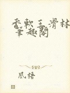 香软玉滑林芍药 笔趣阁