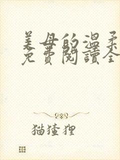 美母的温柔小说免费阅读全文笔趣阁