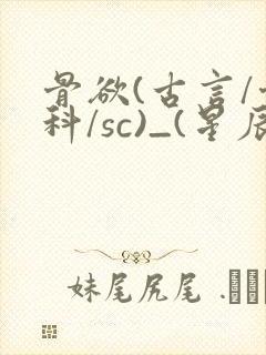 骨欲(古言/骨科/sc)_(星辰鲸落)_最新章