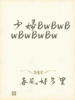 少妇BwBwBwBwBwBw