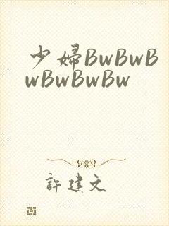少妇BwBwBwBwBwBw
