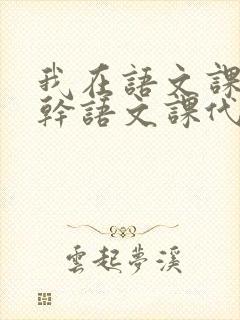 我在语文课上强干语文课代表