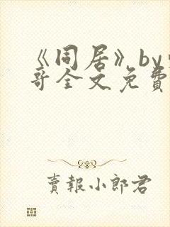 《同居》by东哥全文免费阅读