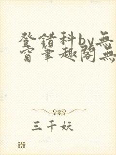 登错科by无弹窗笔趣阁无弹窗