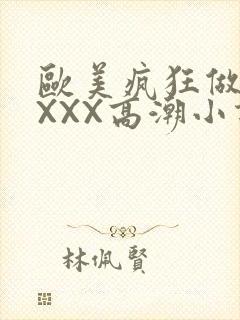 欧美疯狂做受XXXX高潮小说