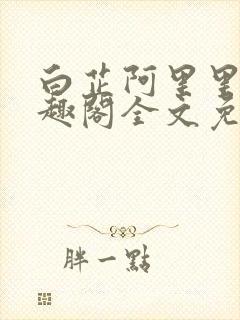 白芷阿里里呀笔趣阁全文免费阅读