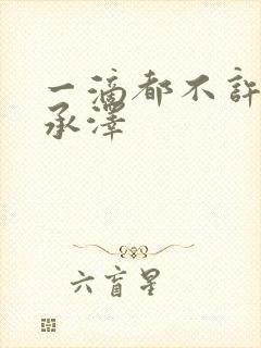 一滴都不许漏魏承泽