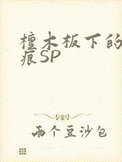 檀木板下的翘红痕SP