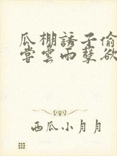 瓜棚诱子偷伦初尝云雨孽欲情缘