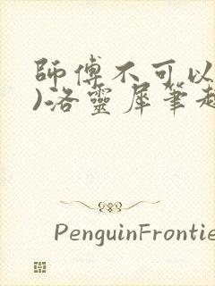 师傅不可以(限)洛灵犀笔趣阁