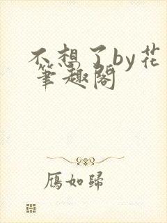 不想了by花卷 笔趣阁