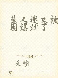 万人迷又被主角团爆炒了封面