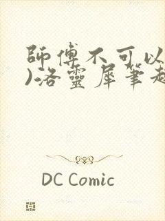 师傅不可以(限)洛灵犀笔趣阁