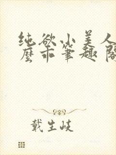 纯欲小美人他那么乖笔趣 阁