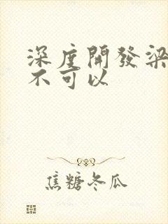 深度开发梁医生不可以