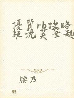 优质rb攻略系统沈芙笔趣阁