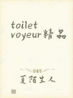 toilet voyeur精品