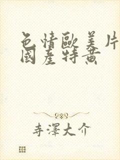 色情欧美片午夜国产特黄