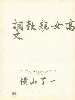 调教亲女高辣h文