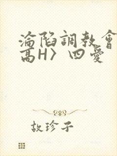 沦陷调教会所〈高H〉四爱