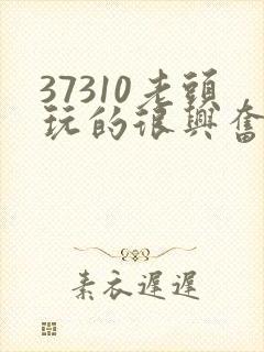 37310老头玩的很兴奋