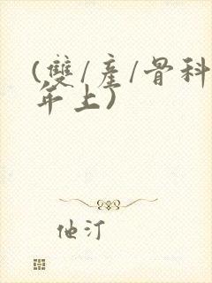 (双/产/骨科年上)