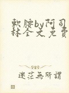 软腰by阿司匹林全文免费阅读