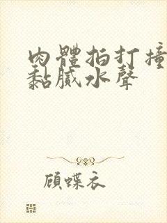 肉体拍打撞击出黏腻水声