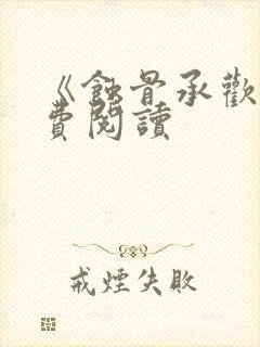 《蚀骨承欢》免费阅读