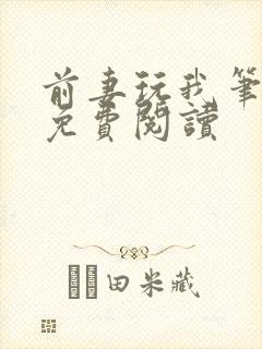 前妻玩我笔趣阁免费阅读