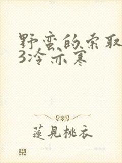 野蛮的索取1V3冷亦寒